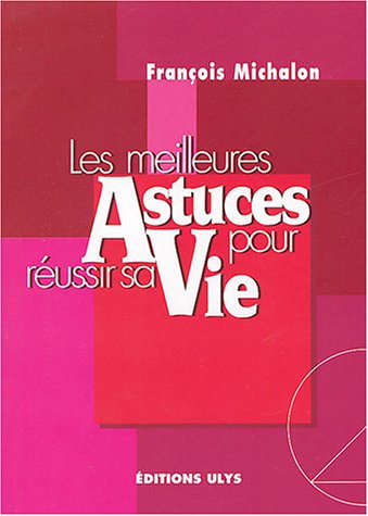 Les-meilleures-Astuces-pour-reussir-sa-vie-Francois-Michalon Les-meilleures-Astuces-pour-reussir-sa-vie-Francois-Michalon